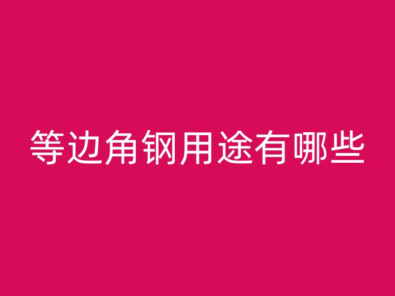 等邊角鋼用途有哪些