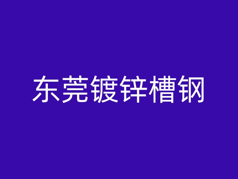 東莞鍍鋅槽鋼