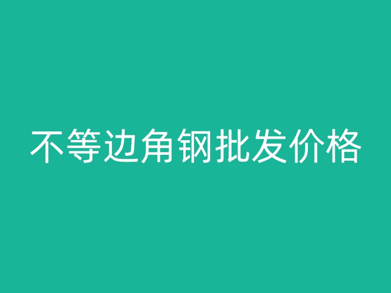不等邊角鋼批發(fā)價格
