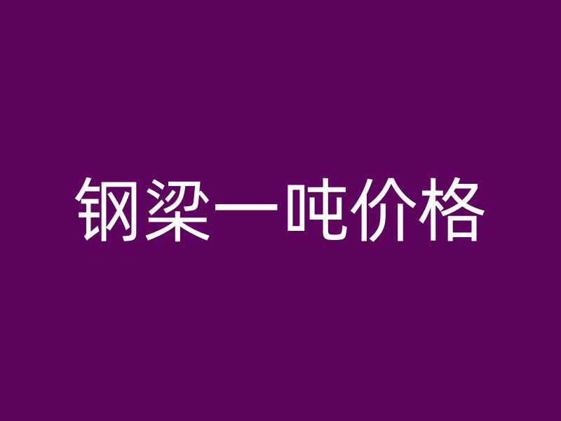 鋼梁一噸價格