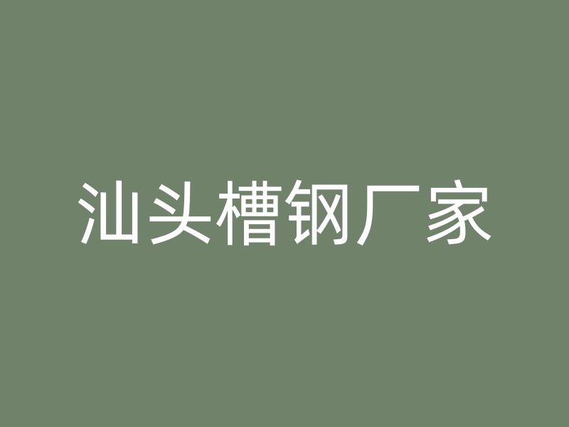 汕頭槽鋼廠家