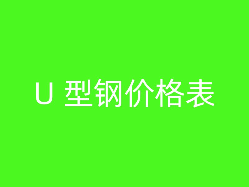 U 型鋼價(jià)格表