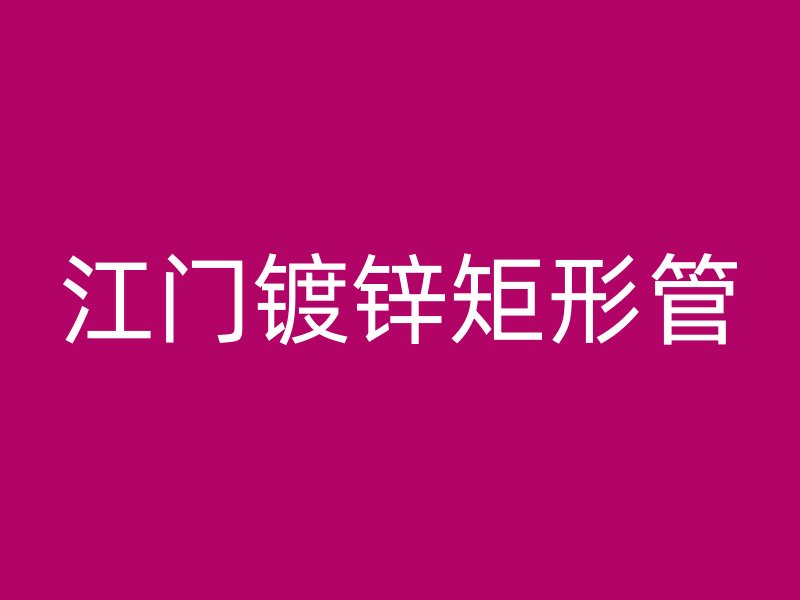 江門(mén)鍍鋅矩形管
