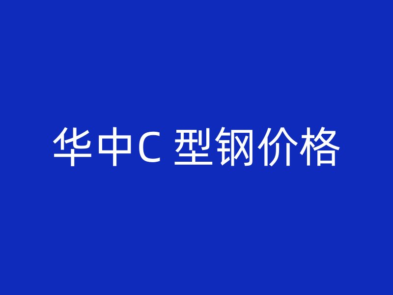 華中C 型鋼價(jià)格