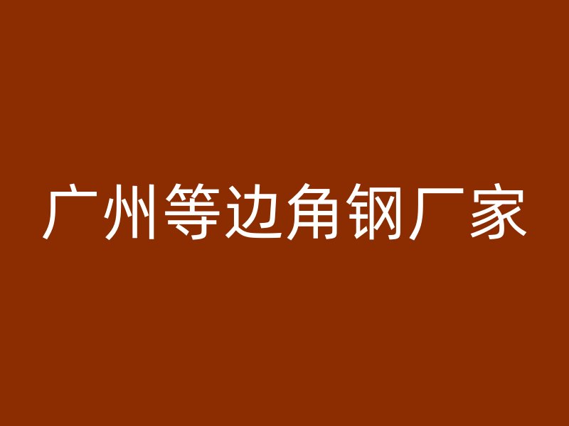 廣州等邊角鋼廠家