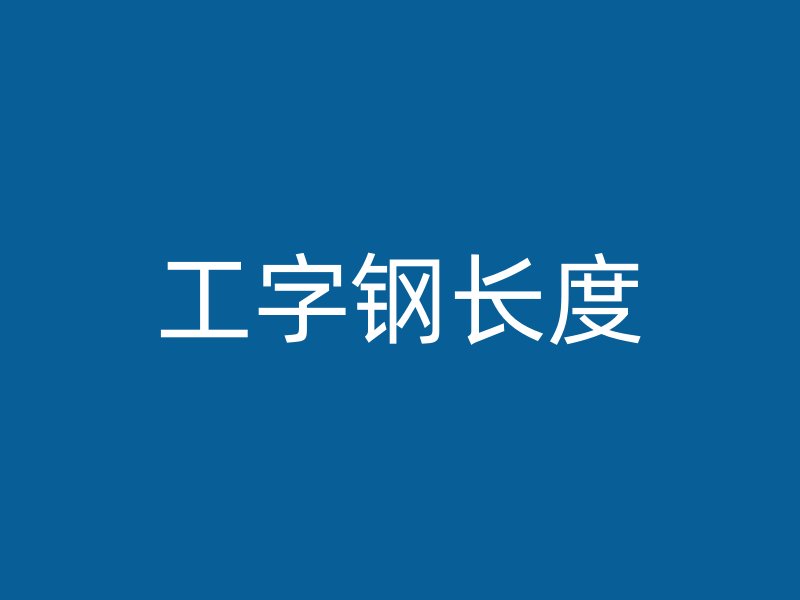 工字鋼長(zhǎng)度