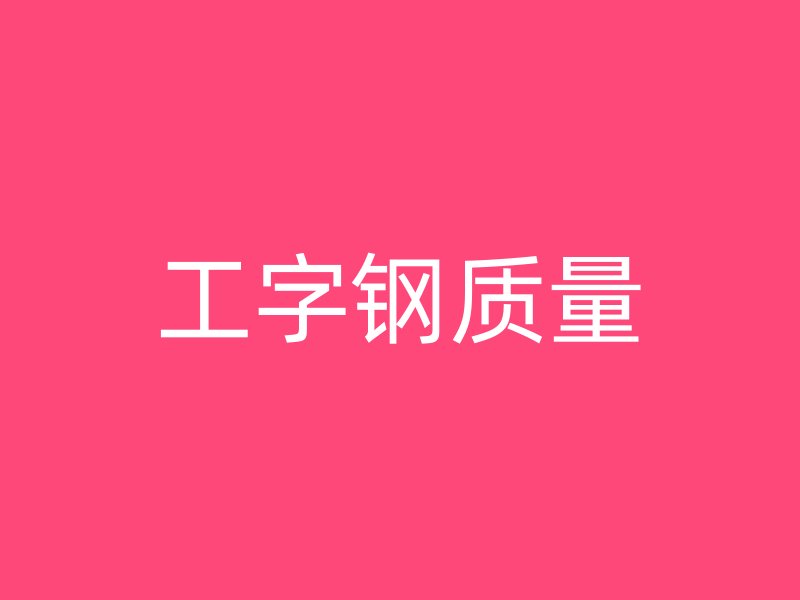 工字鋼質(zhì)量