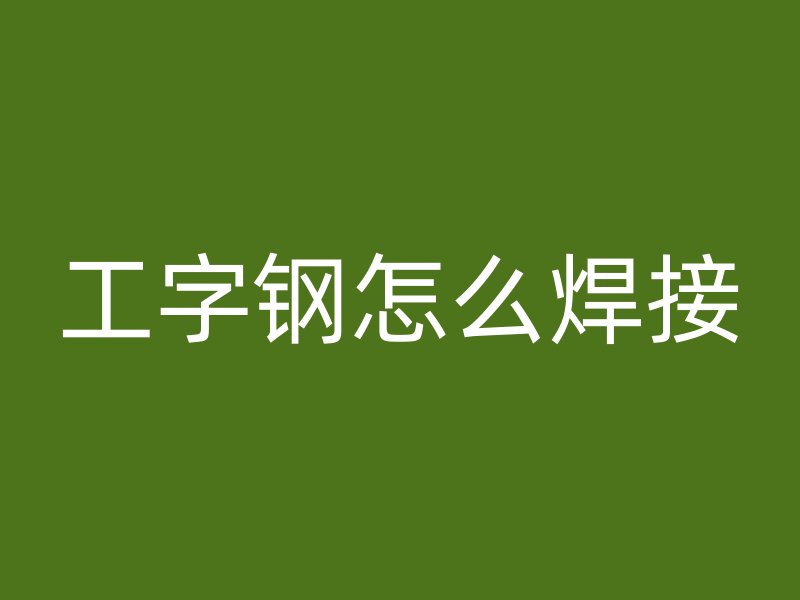 工字鋼怎么焊接