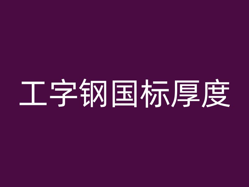 工字鋼國標(biāo)厚度