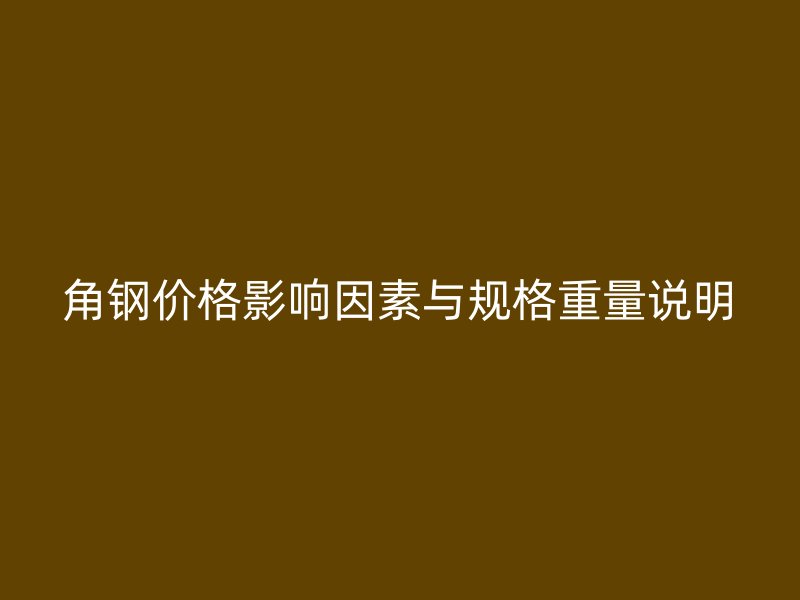角鋼價(jià)格影響因素與規(guī)格重量說(shuō)明