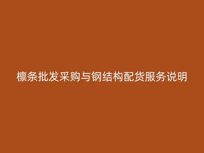 檁條批發(fā)采購(gòu)與鋼結(jié)構(gòu)配貨服務(wù)說(shuō)明