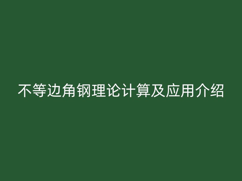 不等邊角鋼理論計(jì)算及應(yīng)用介紹