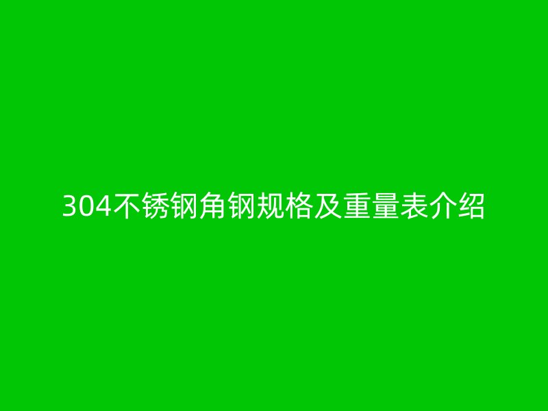 304不銹鋼角鋼規(guī)格及重量表介紹
