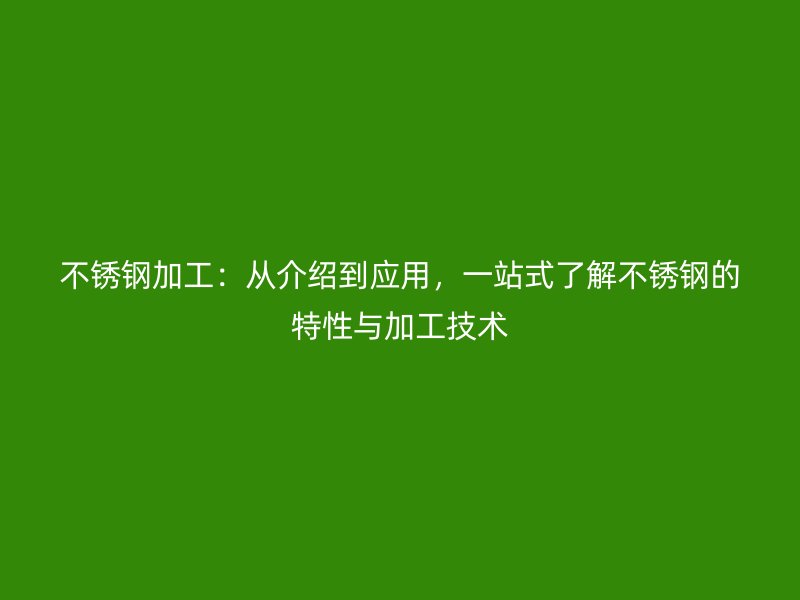 不銹鋼加工：從介紹到應用，一站式了解不銹鋼的特性與加工技術