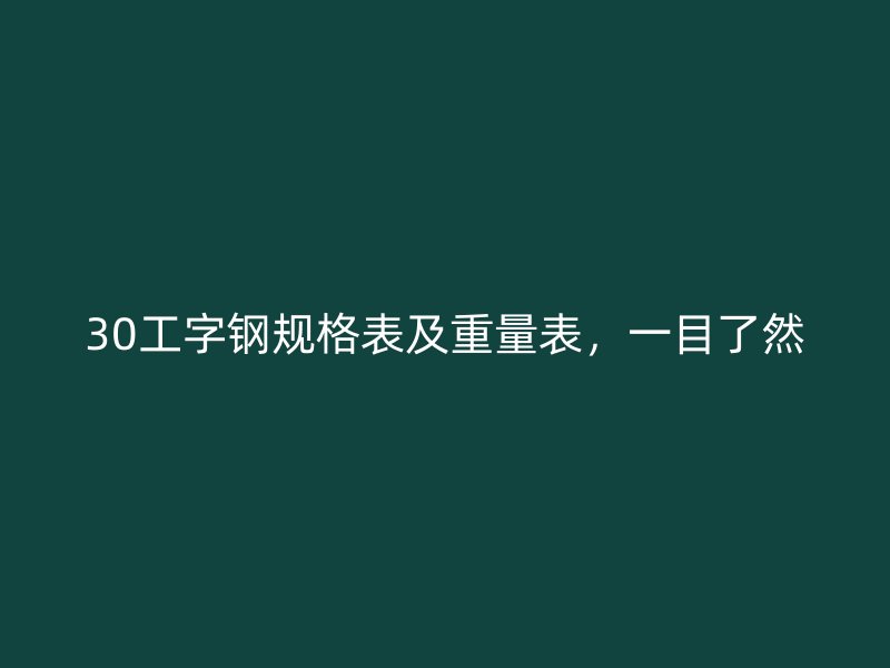 30工字鋼規(guī)格表及重量表，一目了然